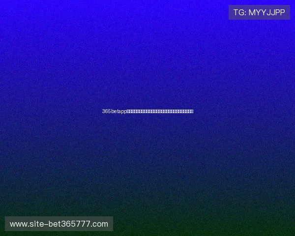 365betapp网址最新公告及官方通知确保每位玩家都能第一时间掌握动态